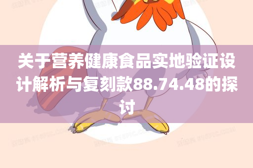 关于营养健康食品实地验证设计解析与复刻款88.74.48的探讨