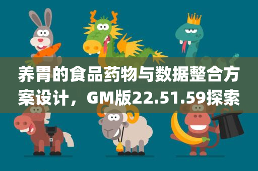 养胃的食品药物与数据整合方案设计，GM版22.51.59探索