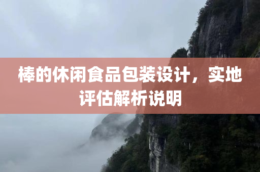 棒的休闲食品包装设计，实地评估解析说明