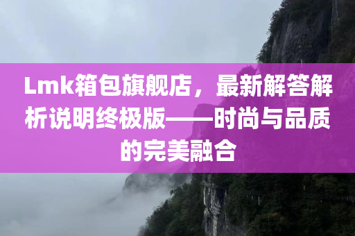 Lmk箱包旗舰店，最新解答解析说明终极版——时尚与品质的完美融合