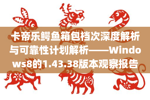 卡帝乐鳄鱼箱包档次深度解析与可靠性计划解析——Windows8的1.43.38版本观察报告