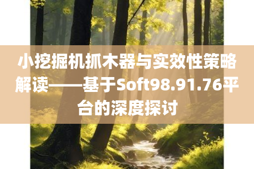 小挖掘机抓木器与实效性策略解读——基于Soft98.91.76平台的深度探讨