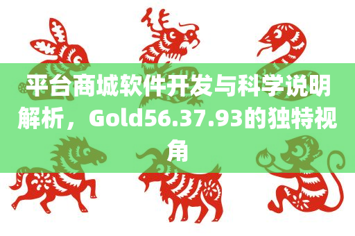 平台商城软件开发与科学说明解析，Gold56.37.93的独特视角