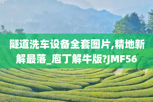 隧道洗车设备全套图片,精地新解最落_庖丁解牛版?JMF56