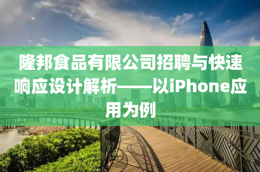 隆邦食品有限公司招聘与快速响应设计解析——以iPhone应用为例