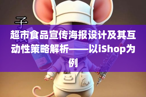 超市食品宣传海报设计及其互动性策略解析——以iShop为例