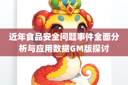 近年食品安全问题事件全面分析与应用数据GM版探讨