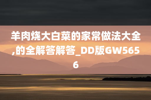 羊肉烧大白菜的家常做法大全,的全解答解答_DD版GW5656