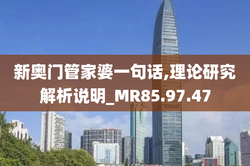 新奥门管家婆一句话,理论研究解析说明_MR85.97.47