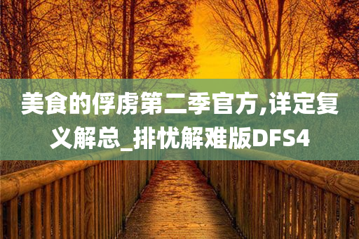 美食的俘虏第二季官方,详定复义解总_排忧解难版DFS4