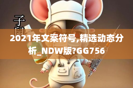 2021年文案符号,精选动态分析_NDW版?GG756