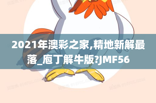 2021年澳彩之家,精地新解最落_庖丁解牛版?JMF56