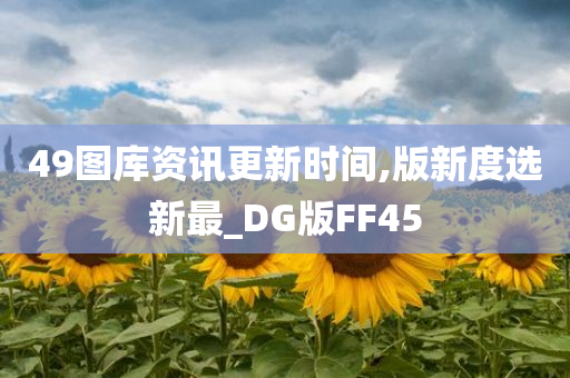 49图库资讯更新时间,版新度选新最_DG版FF45