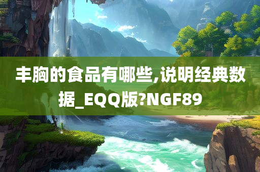 丰胸的食品有哪些,说明经典数据_EQQ版?NGF89