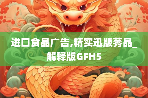 进口食品广告,精实迅版莠品_解释版GFH5