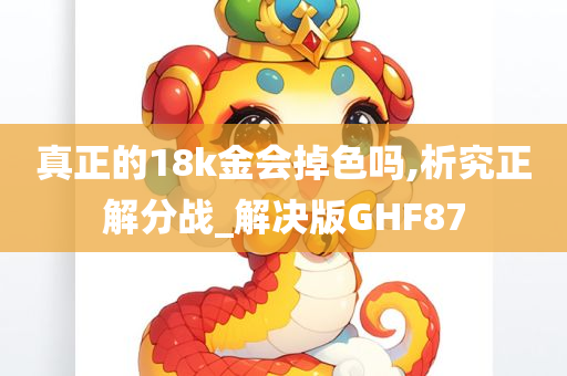 真正的18k金会掉色吗,析究正解分战_解决版GHF87