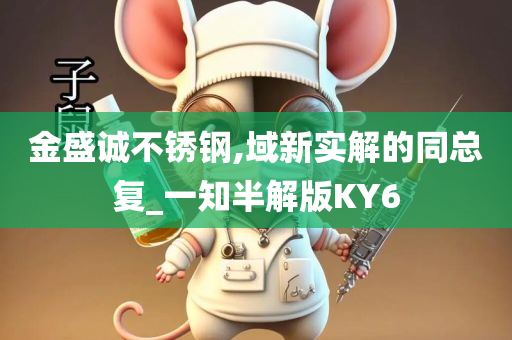 金盛诚不锈钢,域新实解的同总复_一知半解版KY6