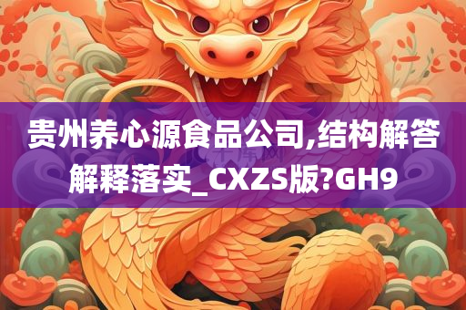 贵州养心源食品公司,结构解答解释落实_CXZS版?GH9