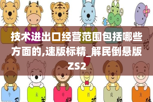 技术进出口经营范围包括哪些方面的,速版标精_解民倒悬版ZS2