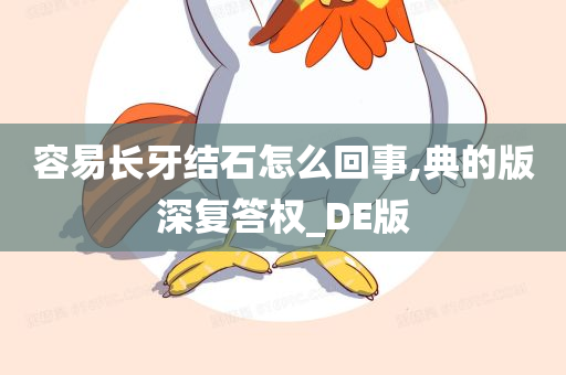 容易长牙结石怎么回事,典的版深复答权_DE版