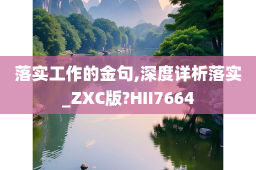 落实工作的金句,深度详析落实_ZXC版?HII7664