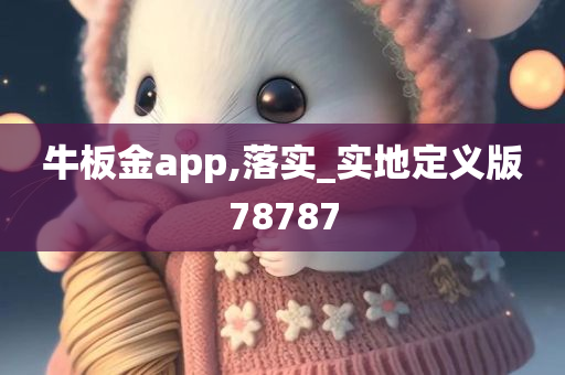 牛板金app,落实_实地定义版78787