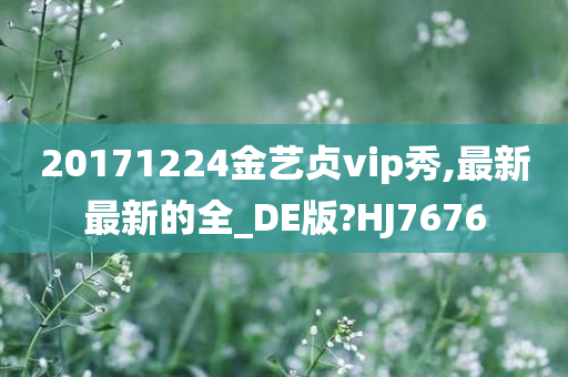 20171224金艺贞vip秀,最新最新的全_DE版?HJ7676