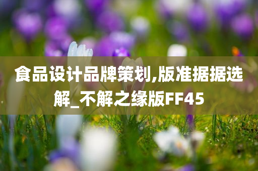 食品设计品牌策划,版准据据选解_不解之缘版FF45