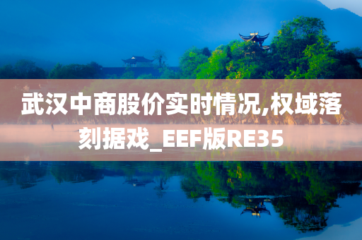 武汉中商股价实时情况,权域落刻据戏_EEF版RE35