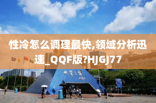 性冷怎么调理最快,领域分析迅速_QQF版?HJGJ77