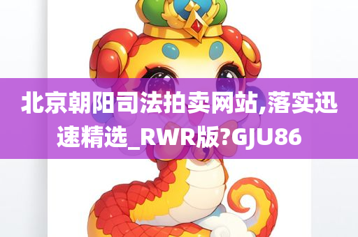 北京朝阳司法拍卖网站,落实迅速精选_RWR版?GJU86