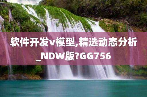 软件开发v模型,精选动态分析_NDW版?GG756