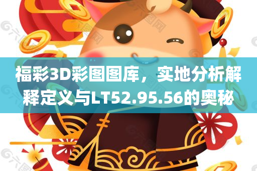 福彩3D彩图图库，实地分析解释定义与LT52.95.56的奥秘