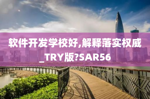 软件开发学校好,解释落实权威_TRY版?SAR56