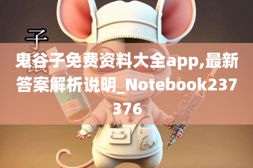 鬼谷子免费资料大全app,最新答案解析说明_Notebook237376