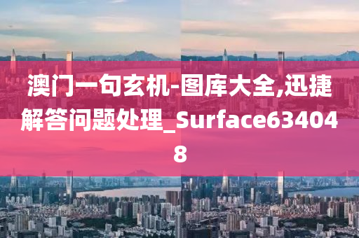 澳门一句玄机-图库大全,迅捷解答问题处理_Surface634048