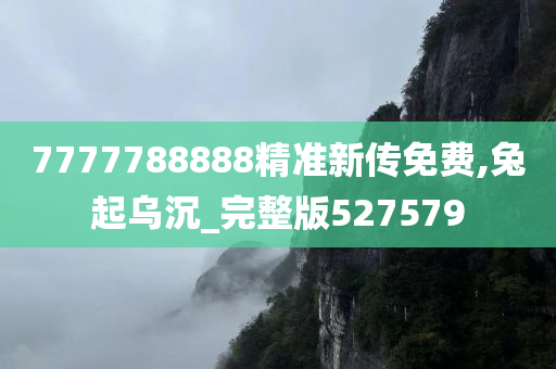 7777788888精准新传免费,兔起乌沉_完整版527579