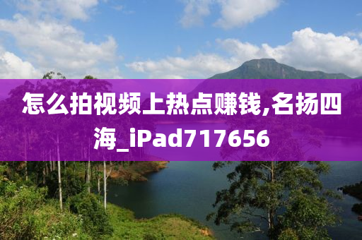 怎么拍视频上热点赚钱,名扬四海_iPad717656