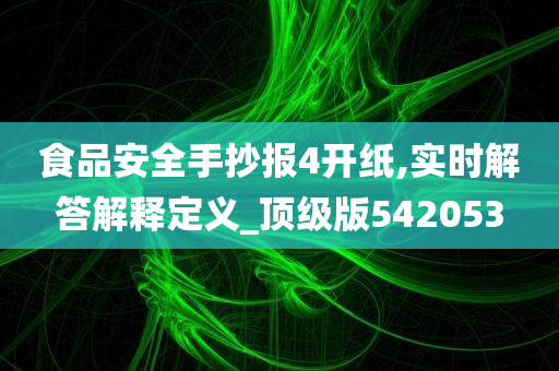 食品安全手抄报4开纸,实时解答解释定义_顶级版542053