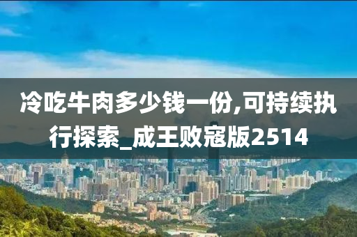 冷吃牛肉多少钱一份,可持续执行探索_成王败寇版2514