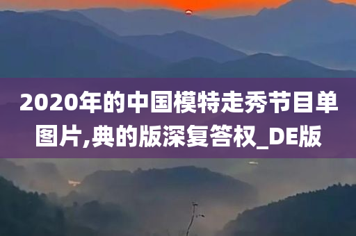 2020年的中国模特走秀节目单图片,典的版深复答权_DE版