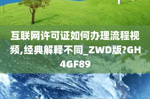 互联网许可证如何办理流程视频,经典解释不同_ZWD版?GH4GF89