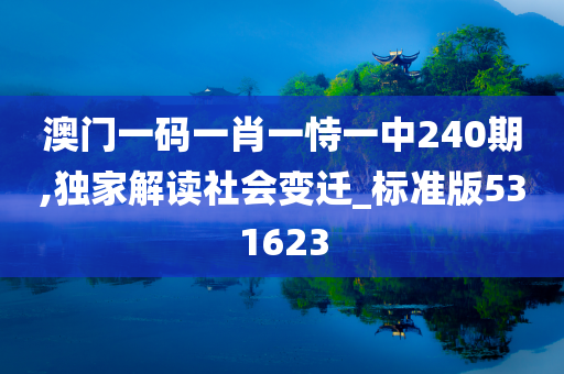 澳门一码一肖一恃一中240期,独家解读社会变迁_标准版531623