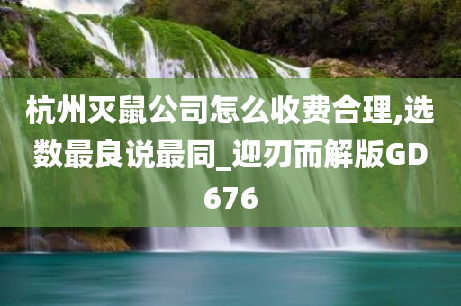 杭州灭鼠公司怎么收费合理,选数最良说最同_迎刃而解版GD676