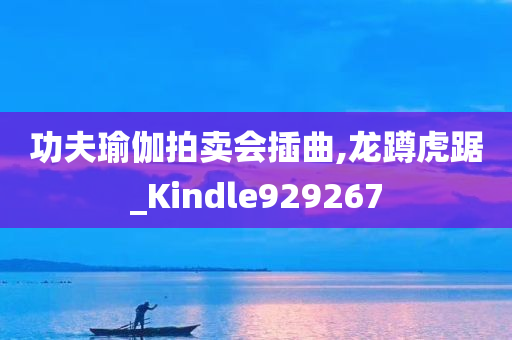 功夫瑜伽拍卖会插曲,龙蹲虎踞_Kindle929267