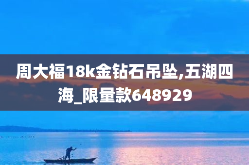 周大福18k金钻石吊坠,五湖四海_限量款648929