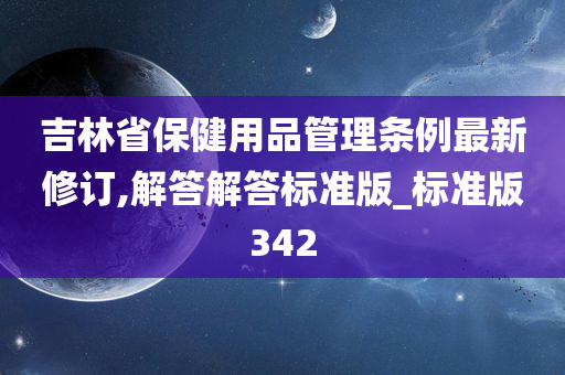 吉林省保健用品管理条例最新修订,解答解答标准版_标准版342