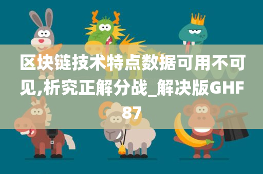 区块链技术特点数据可用不可见,析究正解分战_解决版GHF87