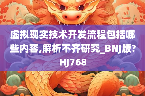 虚拟现实技术开发流程包括哪些内容,解析不齐研究_BNJ版?HJ768