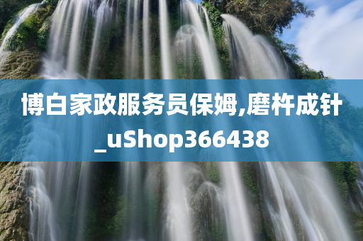 博白家政服务员保姆,磨杵成针_uShop366438